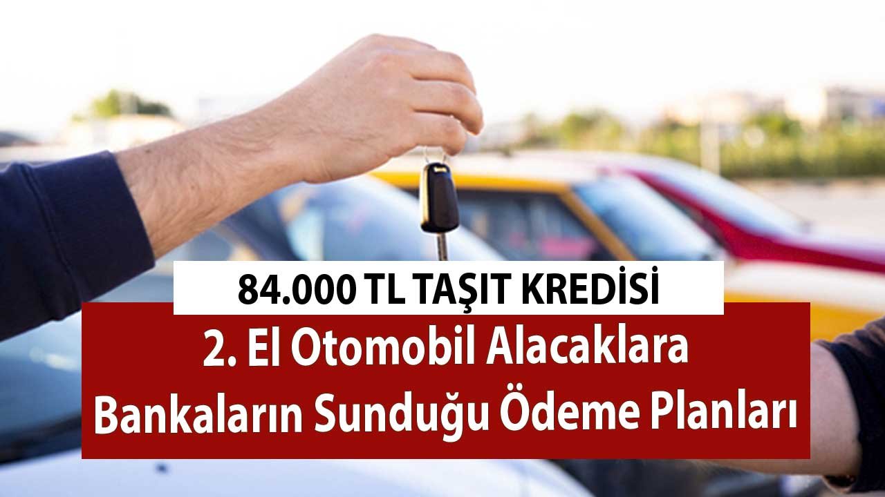 84.000 TL Taşıt Kredisi! 2. El Otomobil Alacaklara Bankaların Sunduğu Ödeme Planları