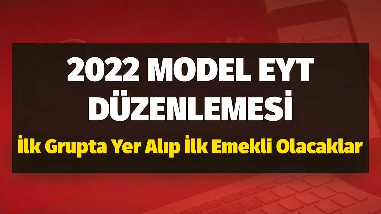 2022 Model EYT Düzenlemesi! İlk Grupta Yer Alıp İlk Emekli Olacaklar