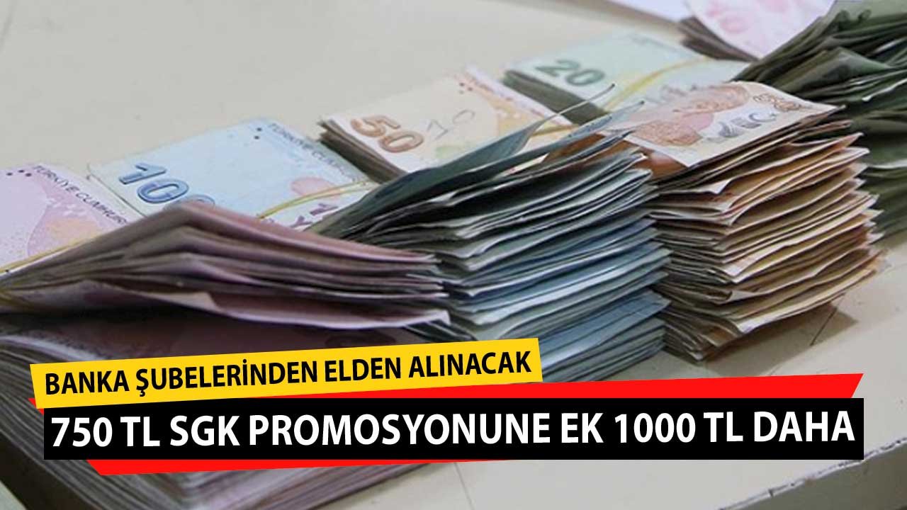 750 TL SGK Promosyonuna Ek 1000 TL, Toplam 1750 TL! Banka Şubesine Gidip Elden Alınacak