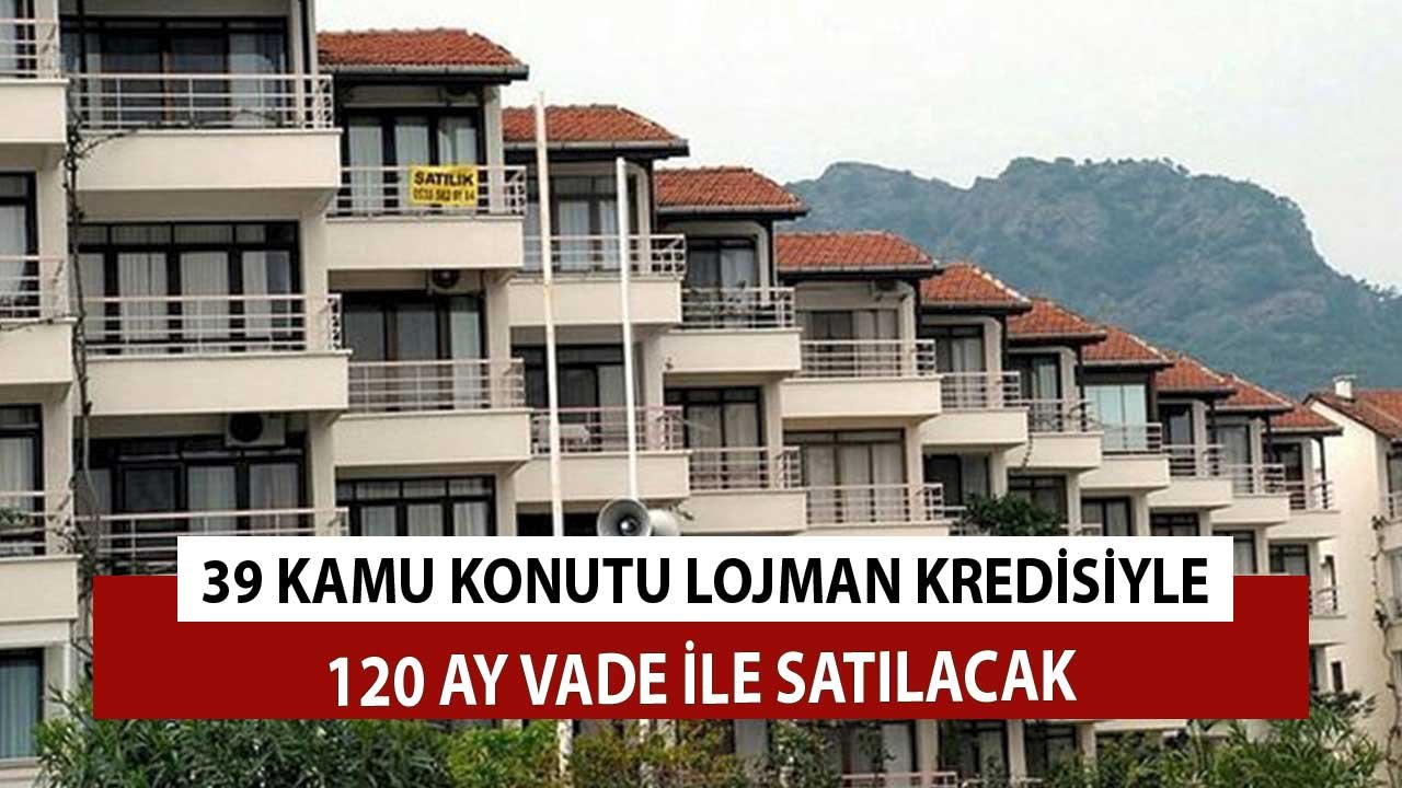 Boş Dolu 39 Kamu Konutları Lojman Kredisi Desteğiyle 120 Ay Vadeyle Satılacak