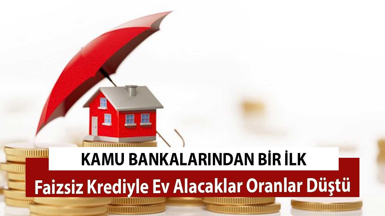 Kamu Bankalarından Sonra Bir İlk! Faizsiz Krediyle Ev Alacaklar Oranlar Düştü