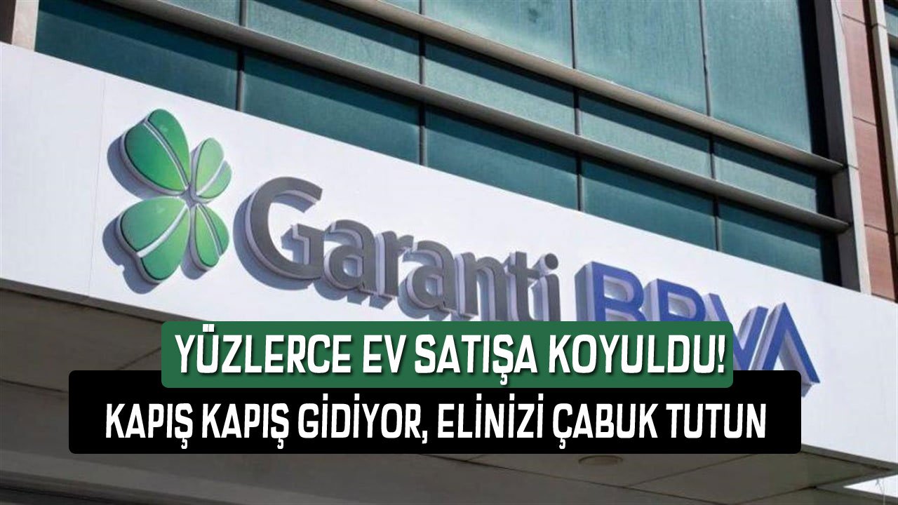 Garanti BBVA Yüzlerce İcralık Evi Satışa Koydu ! Kapış Kapış Satılan Evler İçin Elinizi Çabuk Tutun