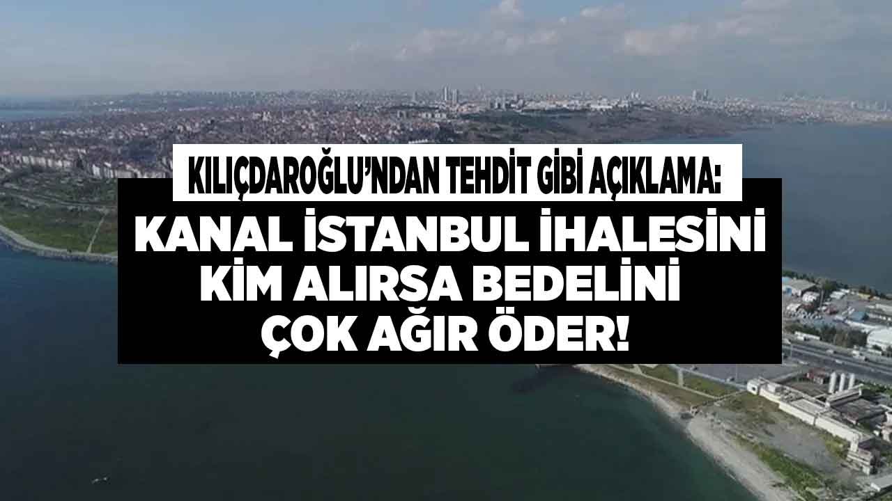 Kemal Kılıçdaroğlu'ndan Çok Sert Açıklama: Kanal İstanbul İhalesini Alan Olursa Bedeli Çok Ağır Olur!