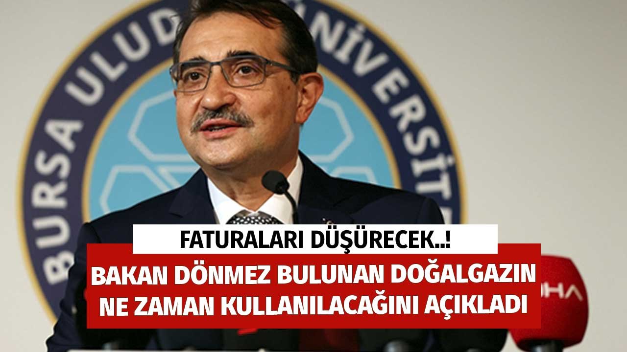 Enerji Bakanı Dönmez Tarih Verdi! Faturalar Düşecek Bulunan Doğalgaz'ın Ne Zaman Kullanılacağı Belli Oldu