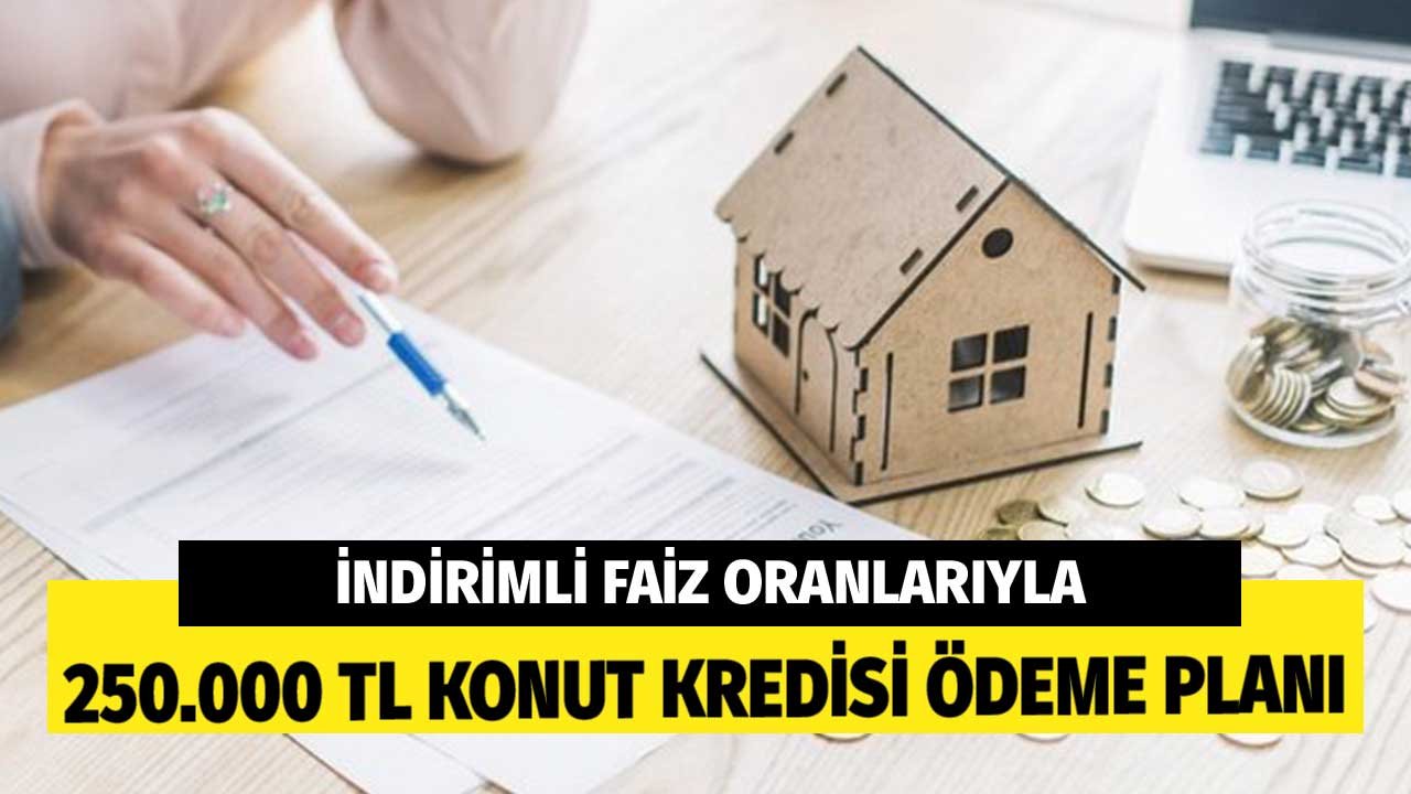 Devlet Bankalarının İndirimli Konut Kredisiyle 250.000 TL Aylık Kaç TL Taksitle Ödenir?