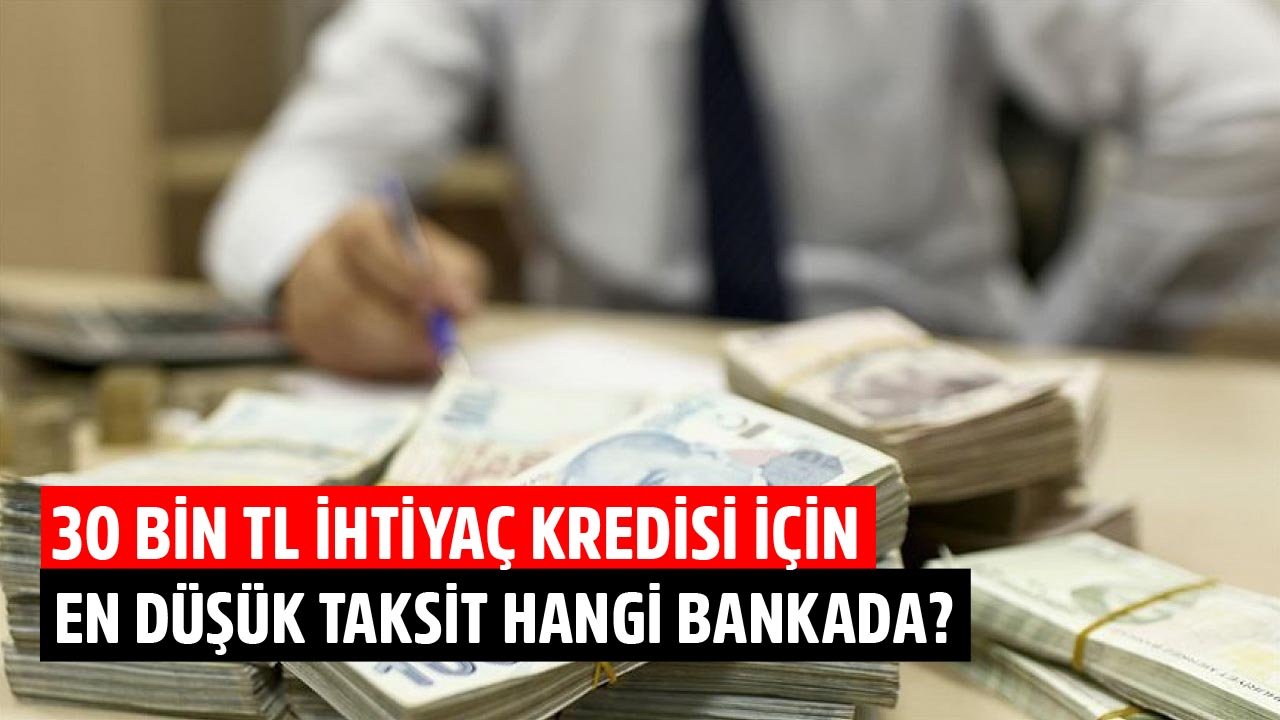 Faizler Değişti, Hesaplar Baştan Yapıldı! 30 Bin TL İhtiyaç Kredisi İçin En Düşük Taksitli Ödeme Planı Hangi Bankada?