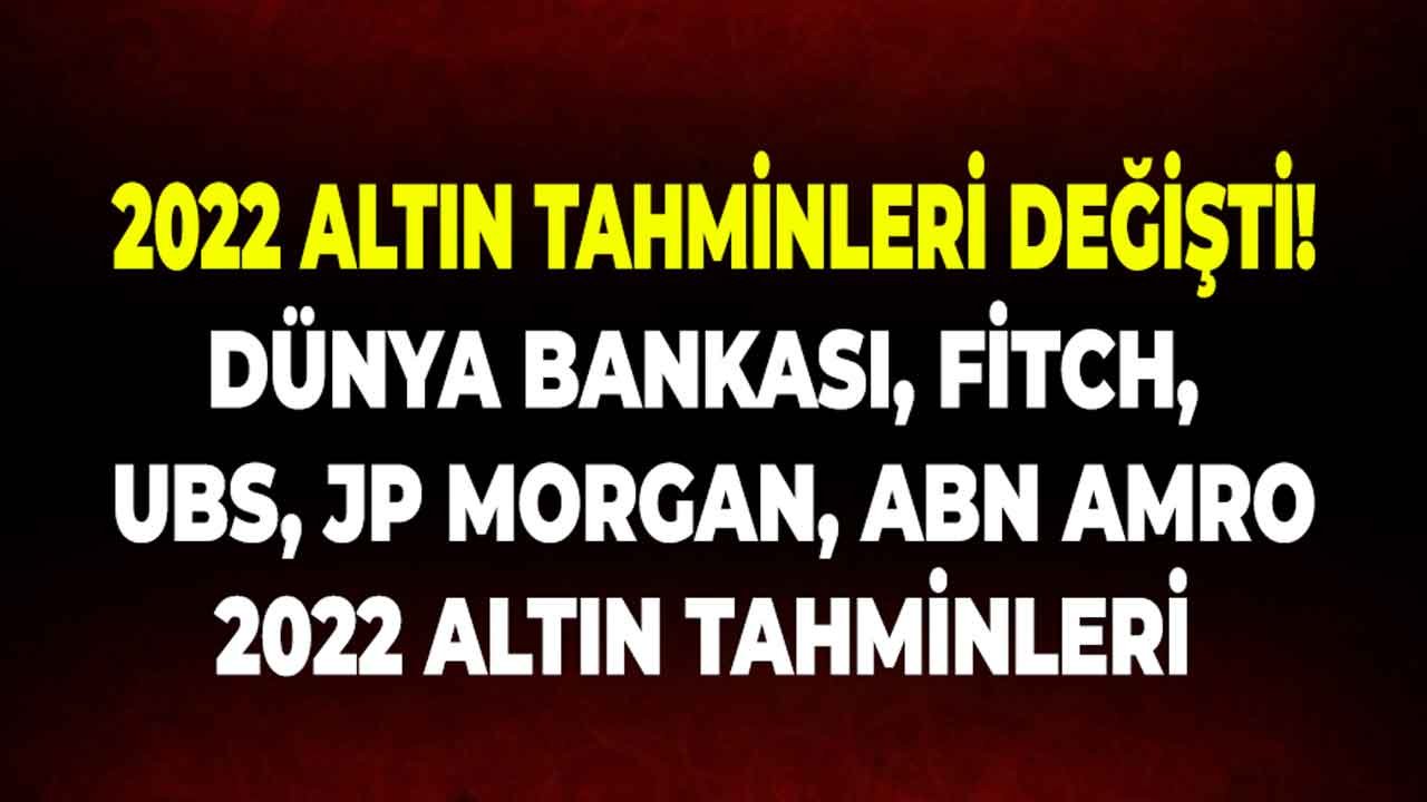 Gram Altın 600 TL Olacak Denmişti! Fitch, Dünya Bankası, UBS, JP Morgan, ABN Amro 2022 Yıl Sonu Altın Fiyatları Tahmini
