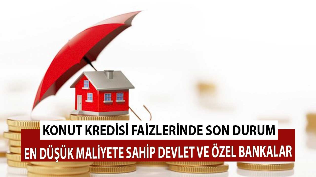Konut Kredisi Faizlerinde Son Durum! En Düşük Maliyeti Veren Devlet ve Özel Bankalar
