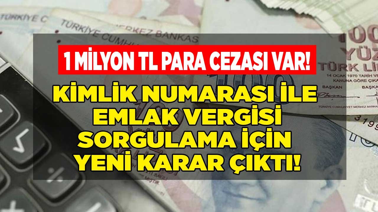 Kimlik Numarası ile Emlak Vergisi Sorgulama İçin Yeni Karar: Uymayanlara 1 Milyon Lira Para Cezası Kesilecek