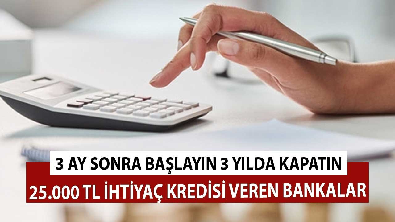 25.000 TL İhtiyaç Kredisi Veren Bankalar! 3 Ay Sonra Başlayın 3 Yılda Kapatın