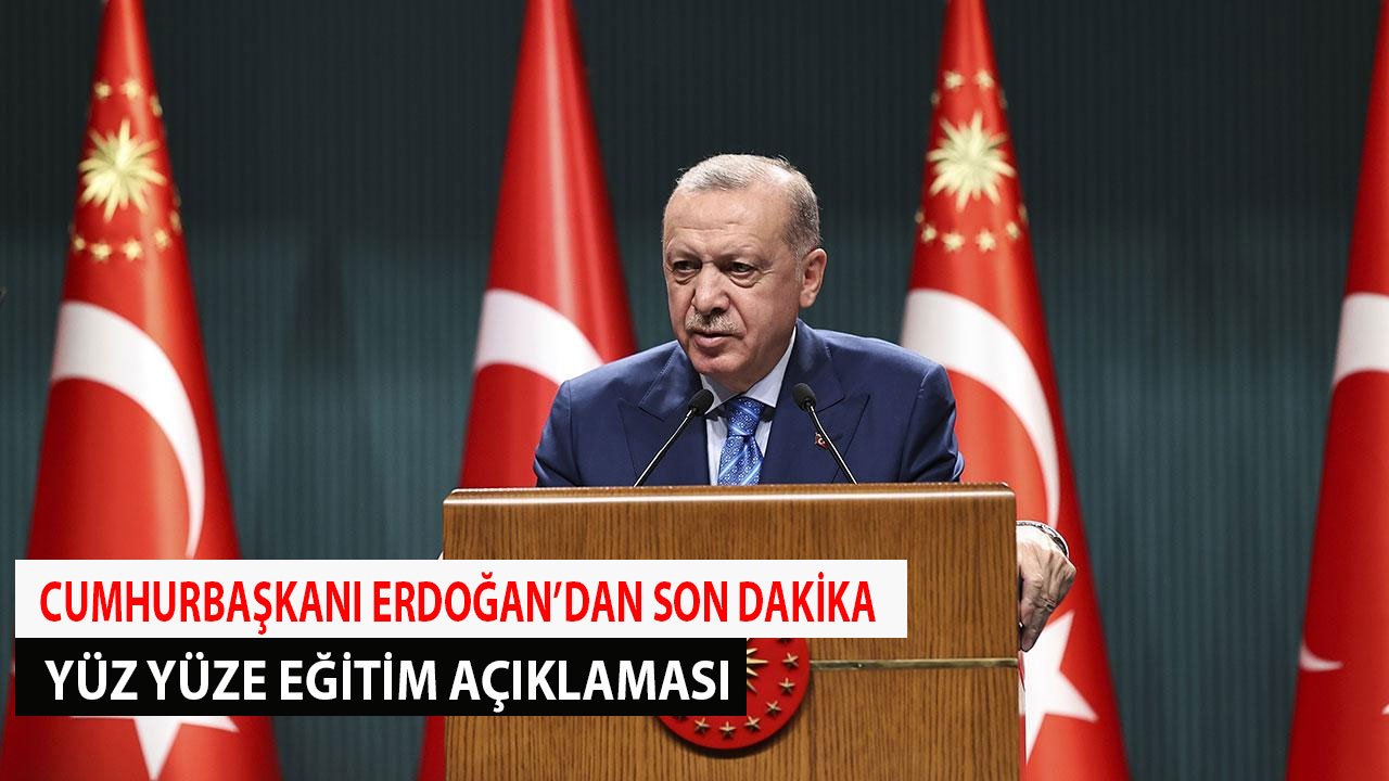 Cumhurbaşkanı Erdoğan'dan Son Dakika Yüz Yüze Eğitim Açıklaması: Okullar Kapanacak Mı?