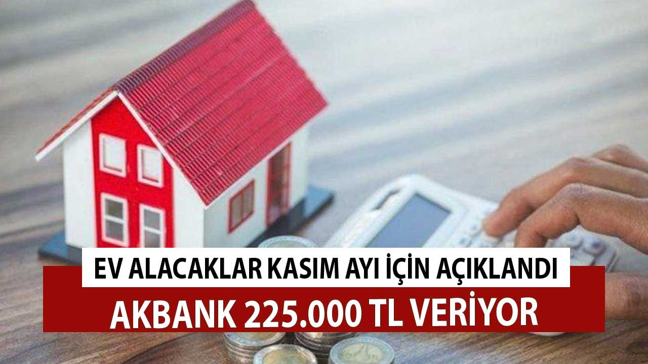 Akbank'tan Ev Alacaklar Dikkat! Kasım Ayı için Açıklandı Akbank 225.000 TL Veriyor