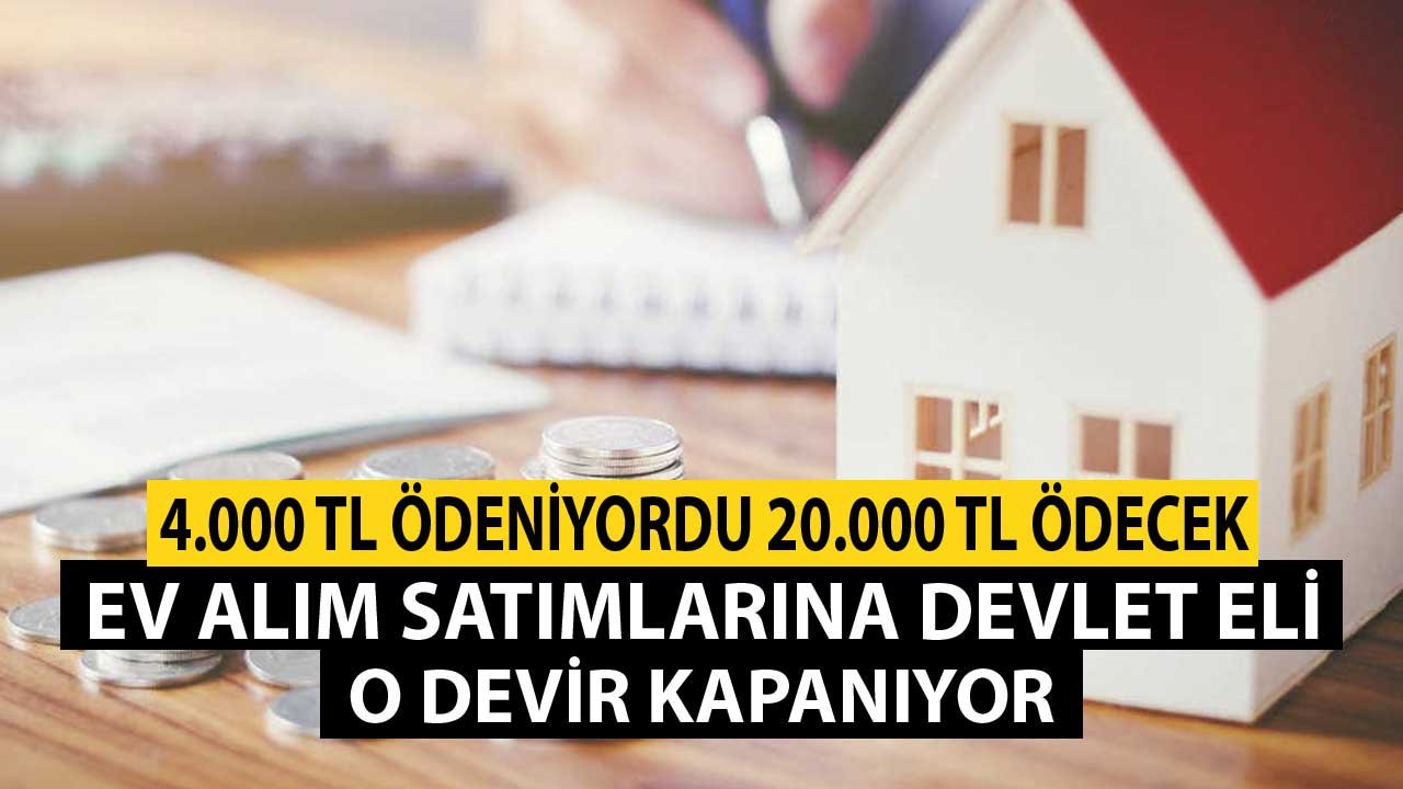 4.000 TL Ödeniyordu 20.000 TL Ödenecek! Ev Alım Satımlarına Devlet Eli, Değerler Tam Gösterilecek