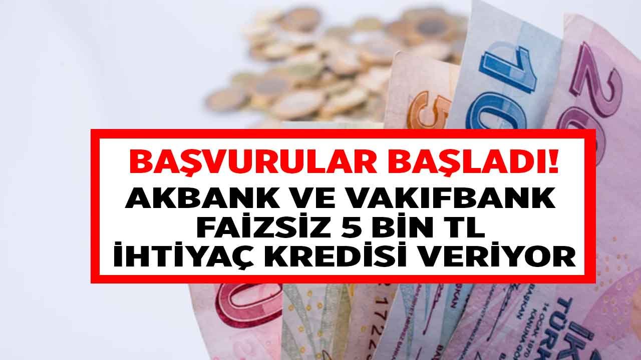 Vakıfbank ve Akbank Duyurdu, 5 Bin Liraya Kadar Faizsiz İhtiyaç Kredisi  Başvurular Başladı!