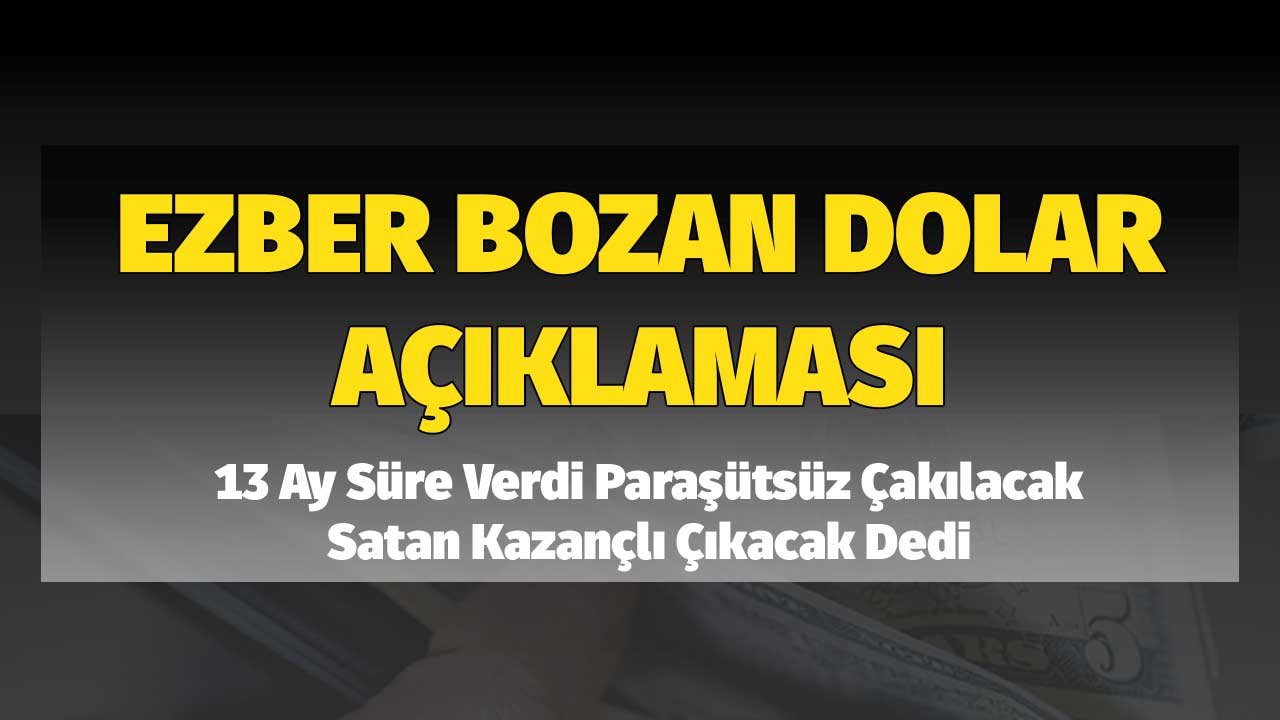 Ezber Bozan Dolar Açıklaması! 13 Ay Süre Verdi Paraşütsüz Çakılacak Satan Kazançlı Çıkacak Dedi