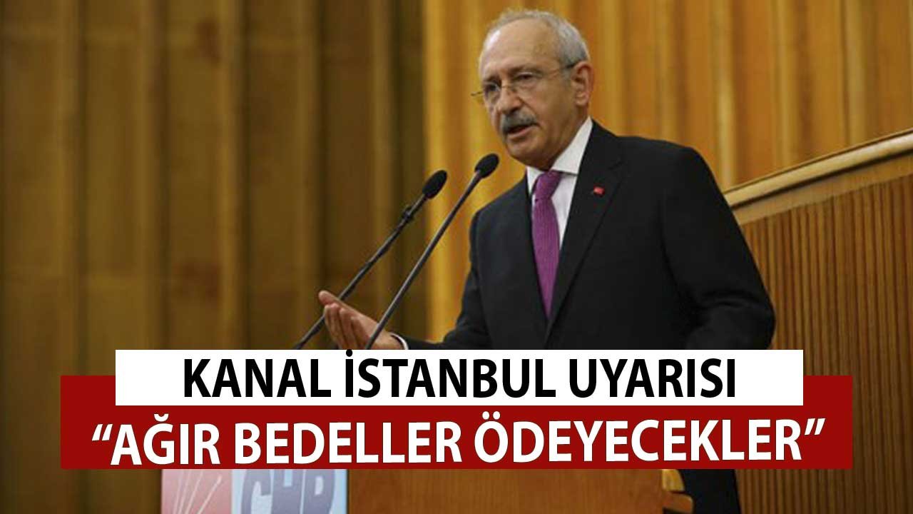 Kemal Kılıçdaroğlu'ndan Bir Kanal İstanbul Açıklaması Daha! Alan Olursa Ağır Bedel Ödeyecekler