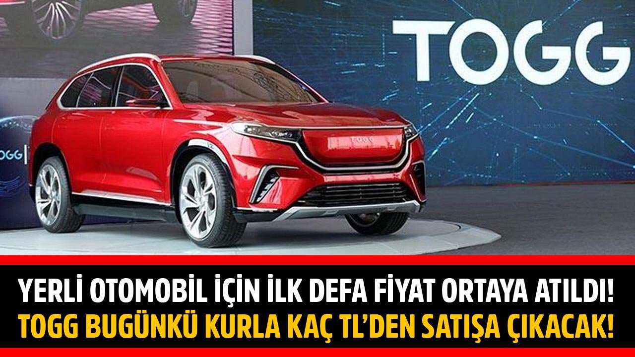 Yerli Otomobil İçin İlk Defa Fiyat Ortaya Atıldı! TOGG Bugünkü Kurla Kaç TL'den Satışa Çıkacak?