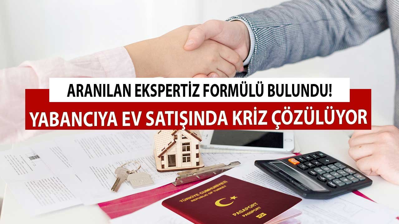 Yabancıya Ev Satışında Ekspertiz Krizinde Çözüm Formülü Bulundu!