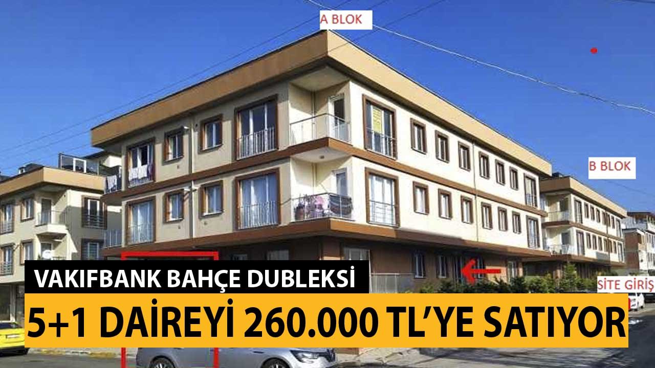 Vakıfbank Bahçe Dubleksi 5+1 Daireyi 260.000 TL'ye Satıyor