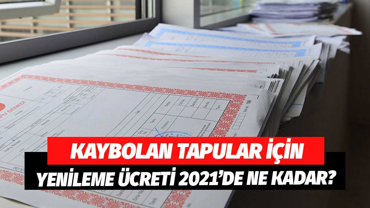 Kaybolan Tapu Ücretini Yenileme Ücreti 2021'de Ne Kadar Oldu?