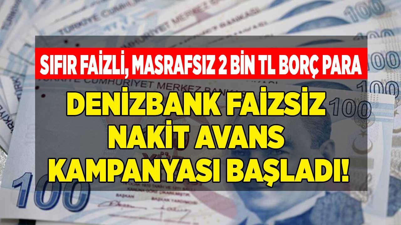 Denizbank Kartı Olanlara Faizsiz, Komisyonsuz Borç Para! Sıfır Faizli 2 Bin TL Nakit Avans Kampanyası
