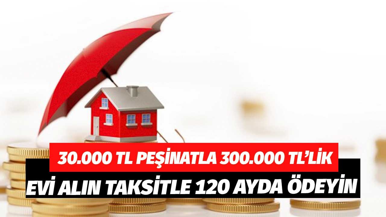 30.000 TL Peşinatla 330.000 TL'lik Ev Alın! 120 Ay Vadeyle Ödeyin