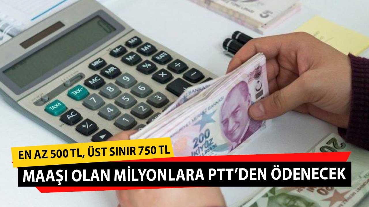 Maaşı Olan Milyonlara PTT'den Ödenecek! En Az 500 TL Cepte Üst Sınır 750 TL