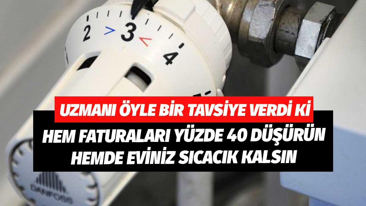 Uzmanı Öyle Bir Tavsiye Verdi ki! Hem Doğalgaz Faturası Yüzde 40 Düşecek Hem Eviniz Sıcacık Olacak