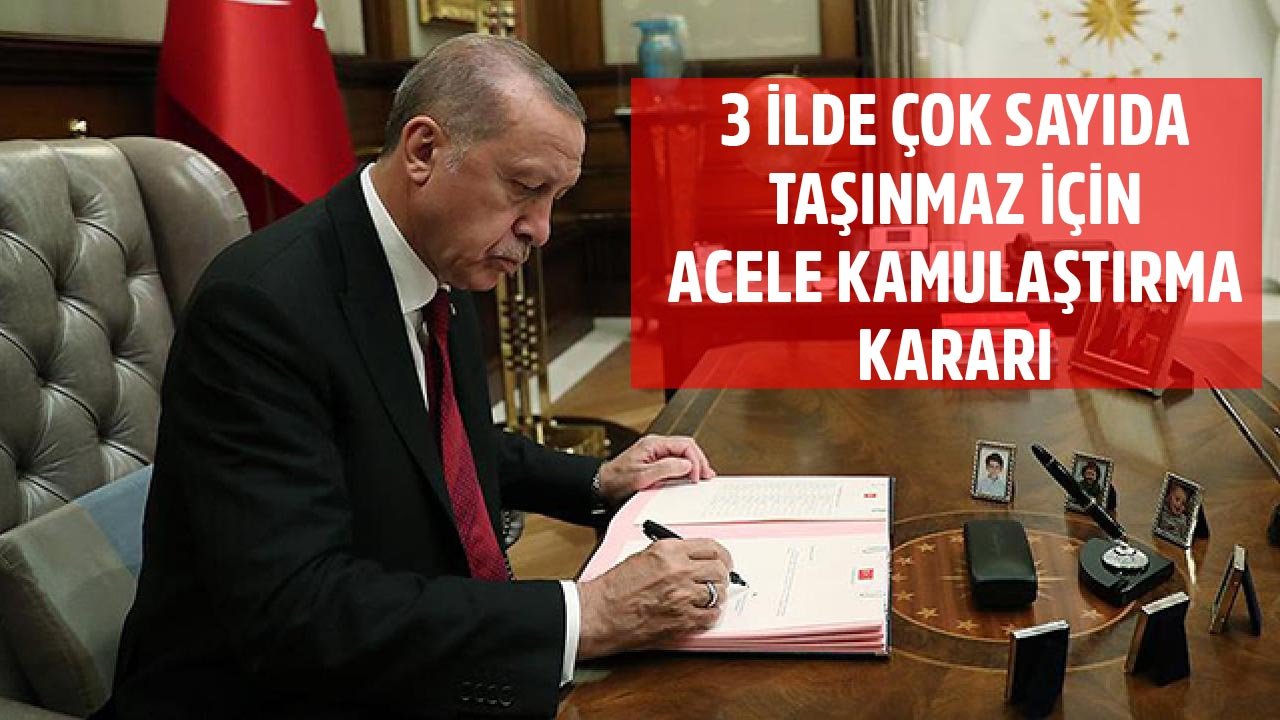 Cumhurbaşkanı Erdoğan'ın İmzasıyla 3 İlde Çok Sayıda Taşınmaz İçin Acele Kamulaştırma Kararı Resmi Gazete'de Yayınlandı!