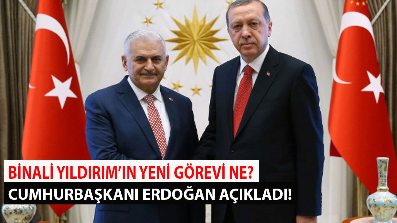 Bizzat Cumhurbaşkanı Erdoğan Duyurdu, Binali Yıldırım'ın Yeni Görevi Belli Oldu!