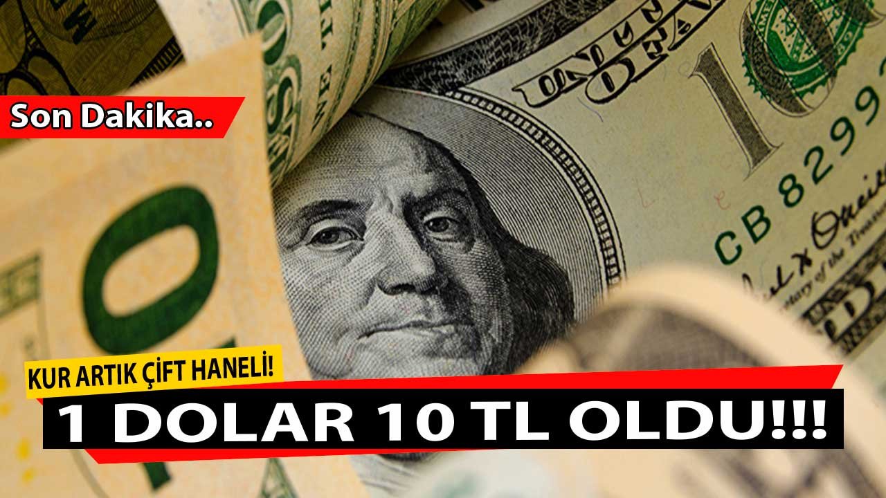 Son Dakika: Kur Artık Çift Haneli, 1 Dolar 10 TL Oldu!
