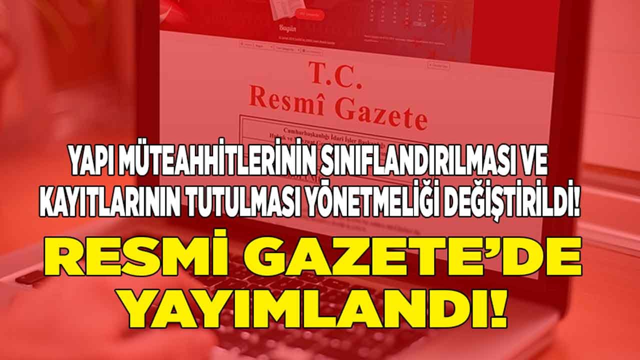 Yapı Müteahhitlerinin Sınıflandırılması ve Kayıtlarının Tutulması Hakkında Yönetmelik Değiştirildi!