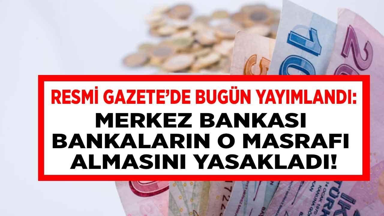 Merkez Bankası Resmi Gazete'de Yayımladı, Bankaların O Masrafı Alması Resmen Yasaklandı! Artık Para Ödemeyeceksiniz