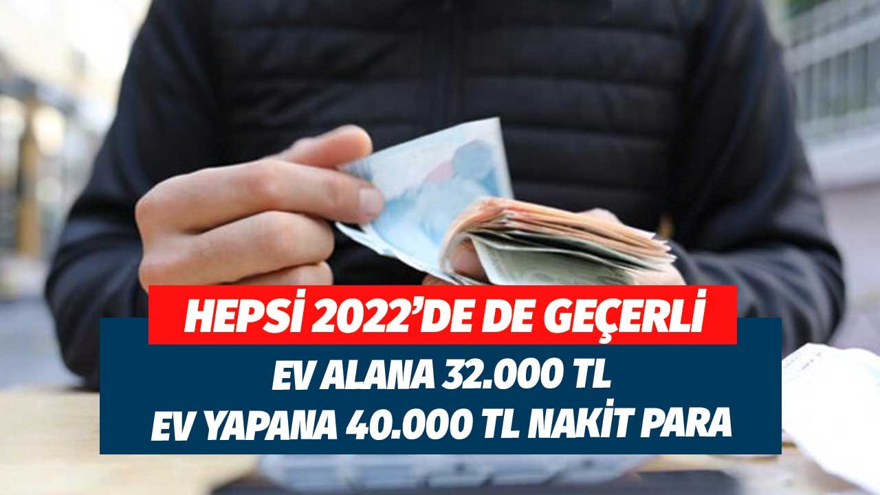 Hepsi 2022'de Geçerli! Ev Alana 32.000 TL, Evini Yapana 40.000 TL Nakit Para