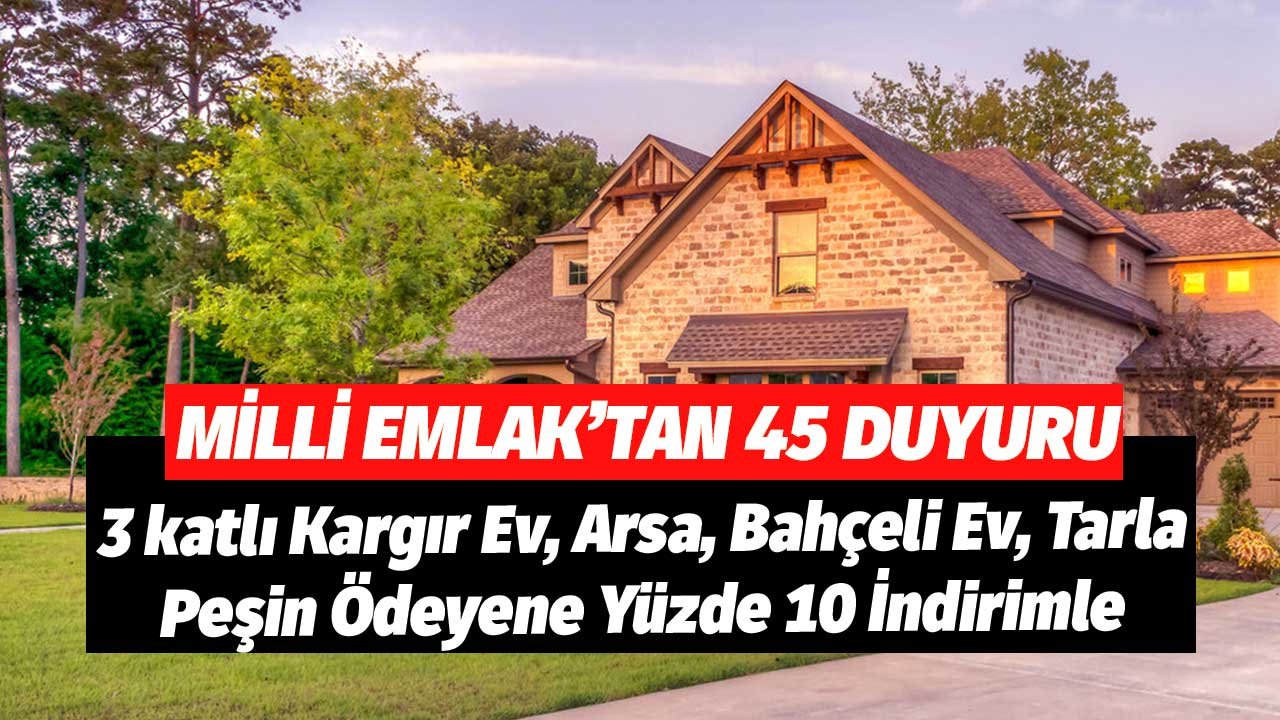 Milli Emlak'tan Duyuru! 3 katlı Kargır Ev, Arsa, Bahçeli Ev, Tarla Satılacak Peşin Ödeyene Yüzde 10 İndirimle