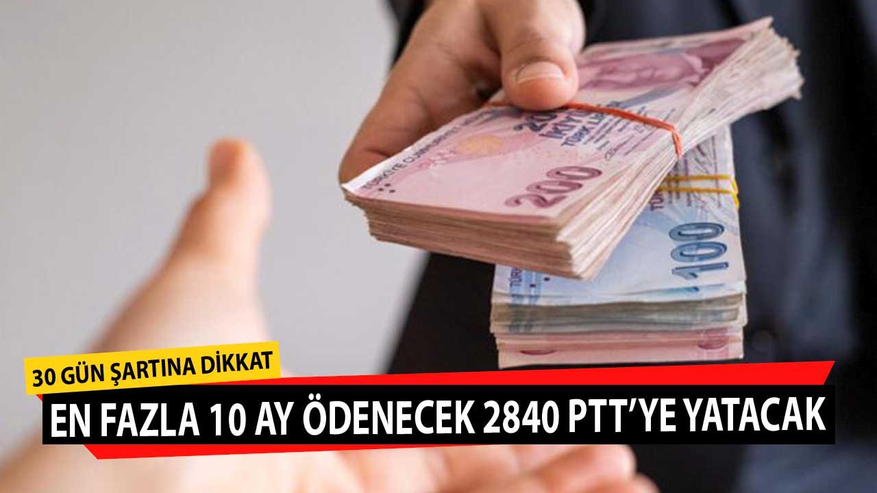 30 Gün Şartına Dikkat! En Fazla 10 Ay Ödenecek Aylık 2840 TL PTT Hesabına Yatacak
