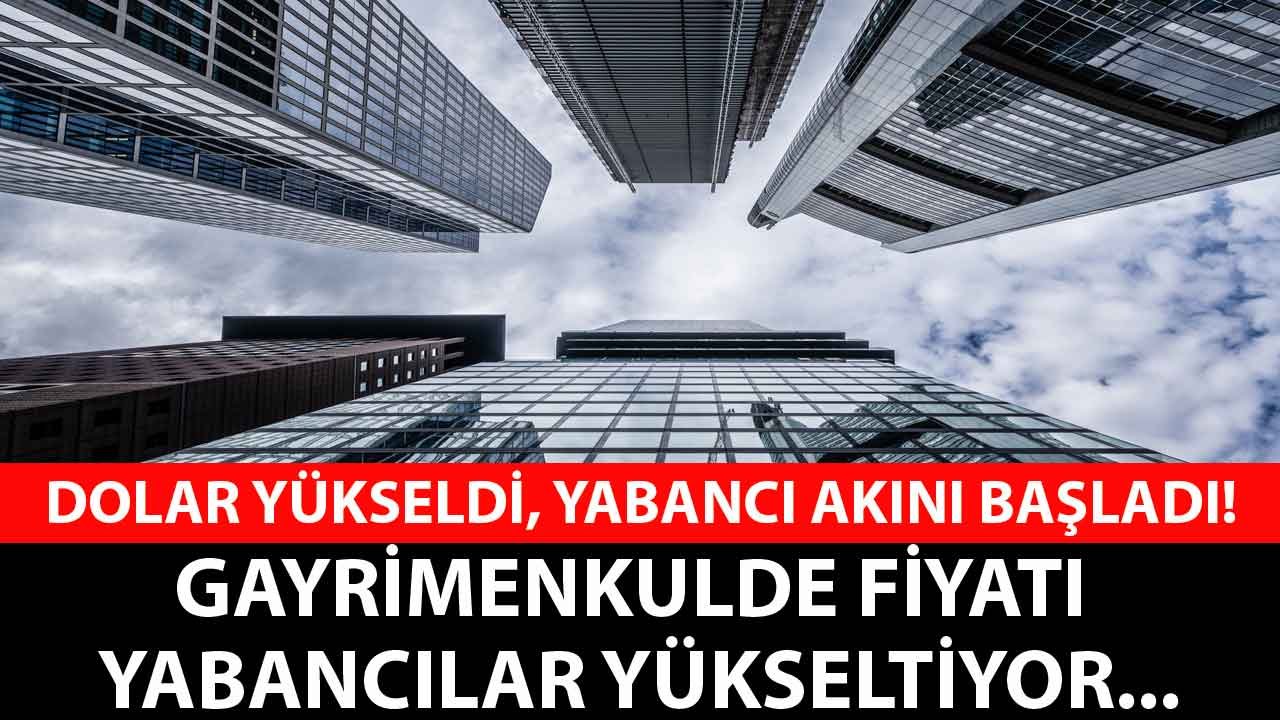 Dolar Yükseldi, Yabancı Akını Başladı: Gayrimenkul Fiyatlarını Yabancılar Yükseltiyor İddiası!