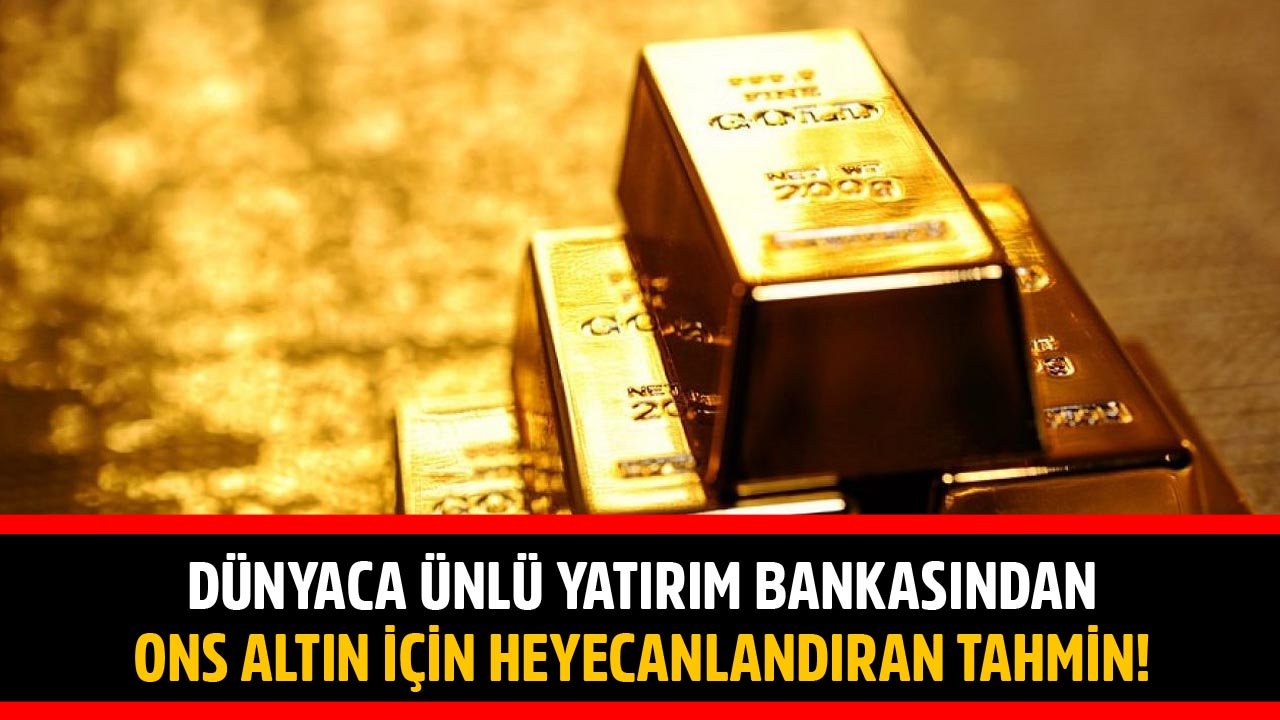 Dünyaca Ünlü Yatırım Bankasından Ons Altın İçin Heyecanlandıran Tahmin! Ons Altın Ne Kadar Olacak?