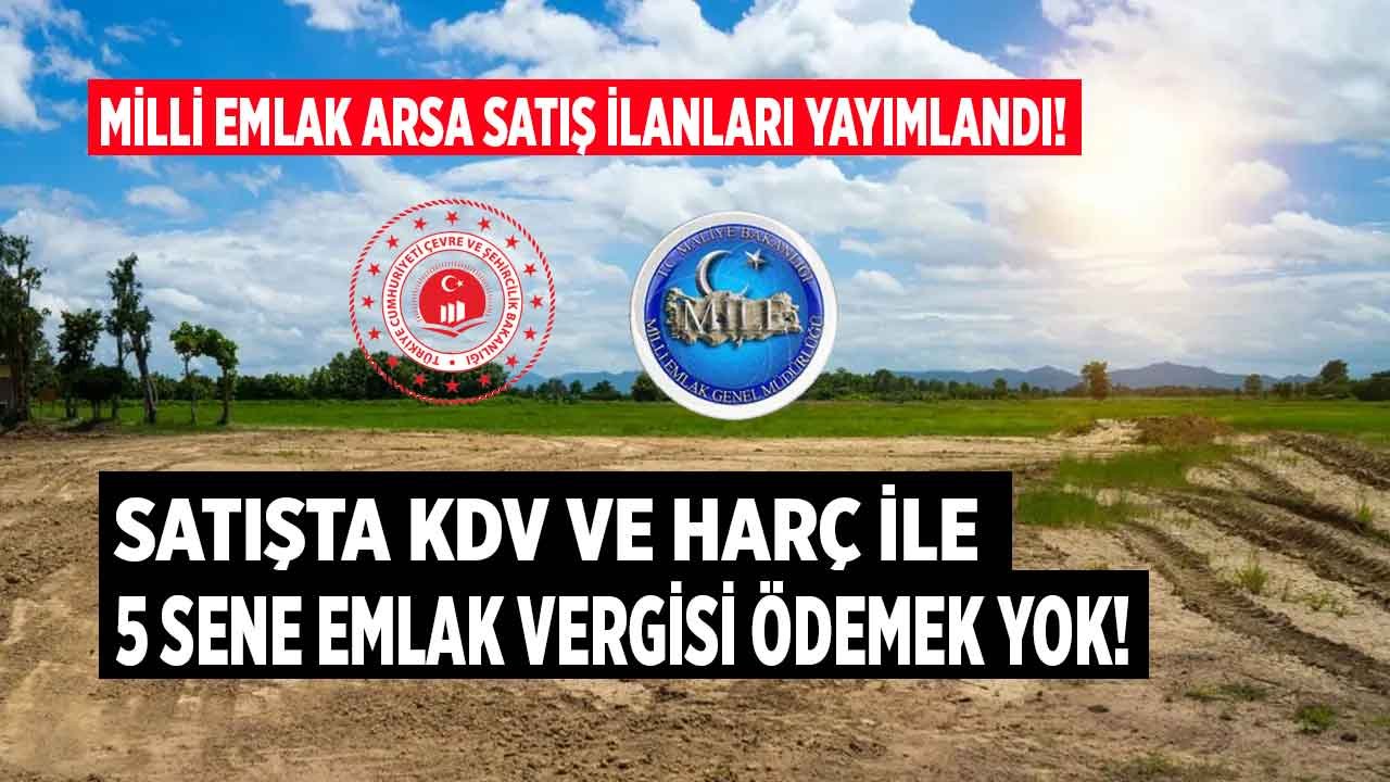 Milli Emlak Arsa Satış İhaleleri Sürüyor! KDV ve Tapu Harçsız, 5 Sene Emlak Vergisi Muafiyeti İle Satılıyor