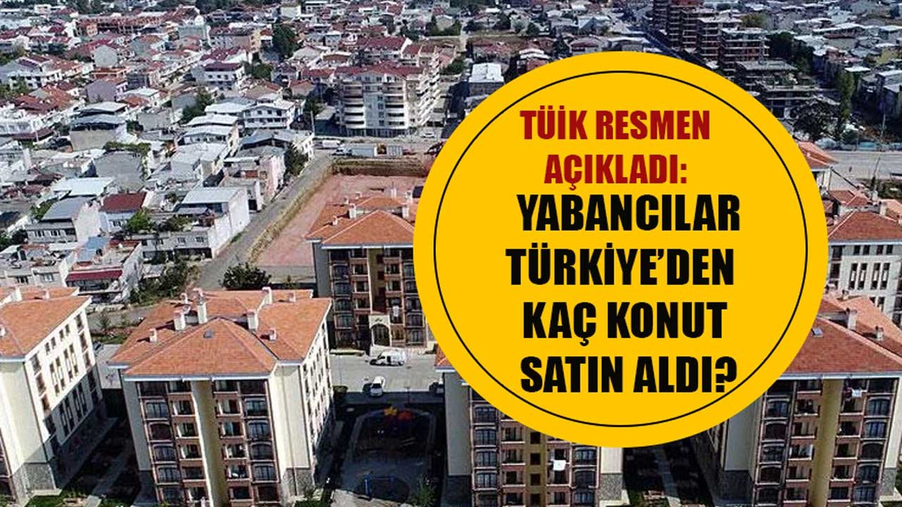 Yabancılar Ekim Ayında Türkiye'den Kaç Konut Satın Aldı, En Çok Hangi Ülkeler Gayrimenkul Yatırımı Yaptı?