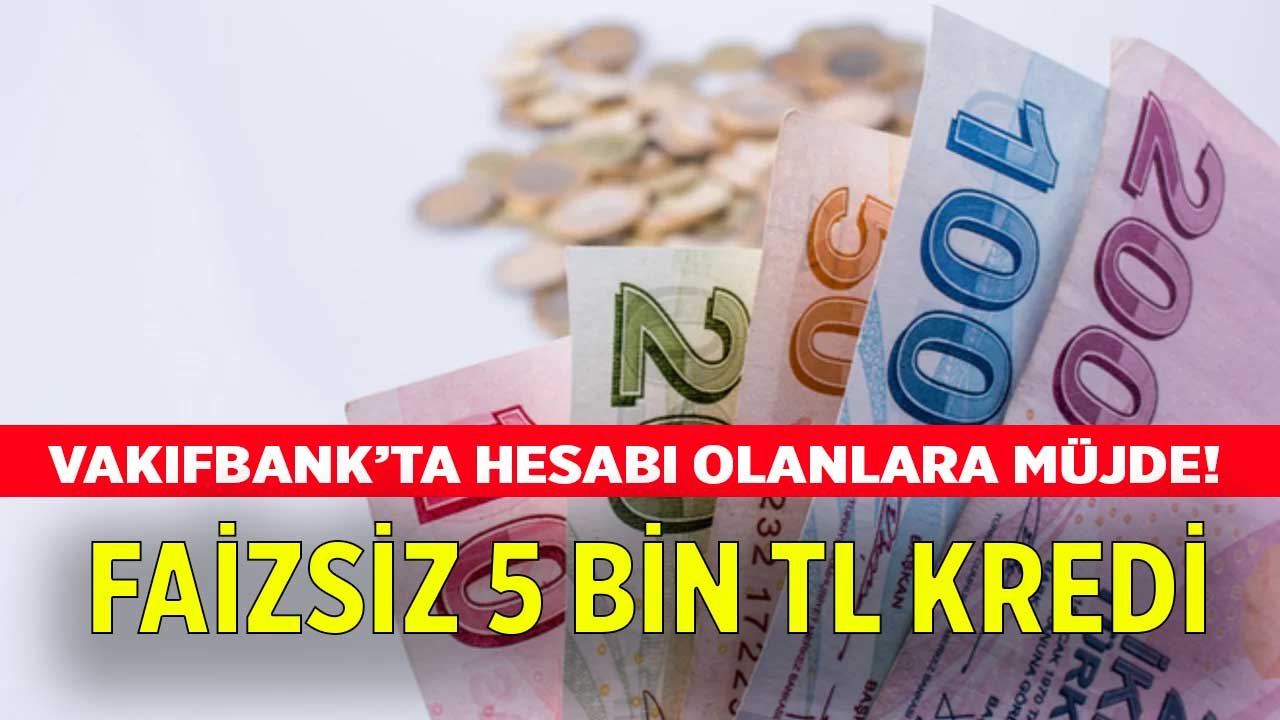 Vakıfbank Bankamatik Kartı Olanlara Faizsiz 5 Bin TL Kredi Müjdesi Geldi! Sıfır Faizli Kredi Nasıl Çekilir?