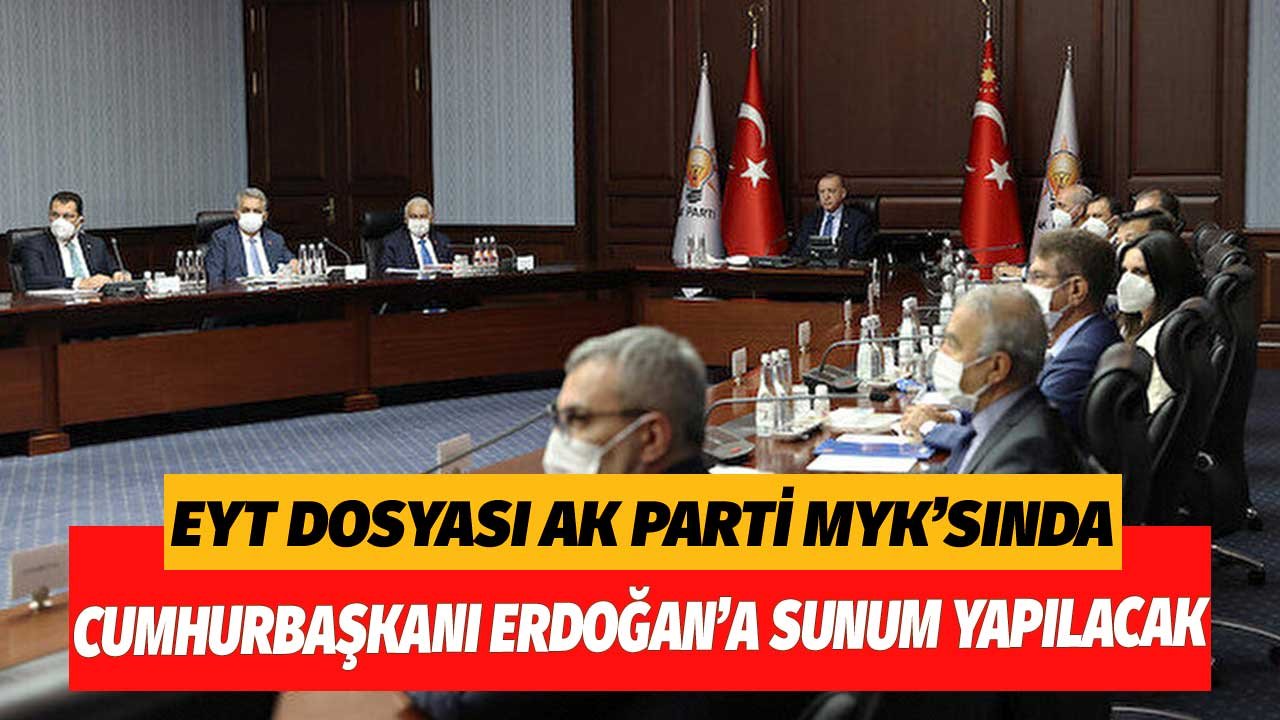 Son Dakika! EYT Dosyası AK Parti MYK'sında Cumhurbaşkanı Erdoğan'a Sunuluyor