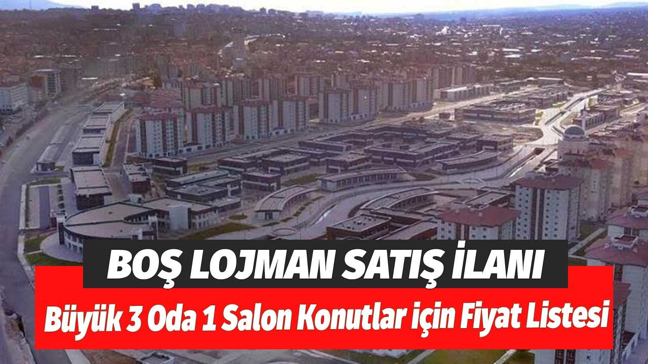 Boş Lojman Satış İlanı! Büyük 3 Oda 1 Salon Konutlar için Fiyat Listesi