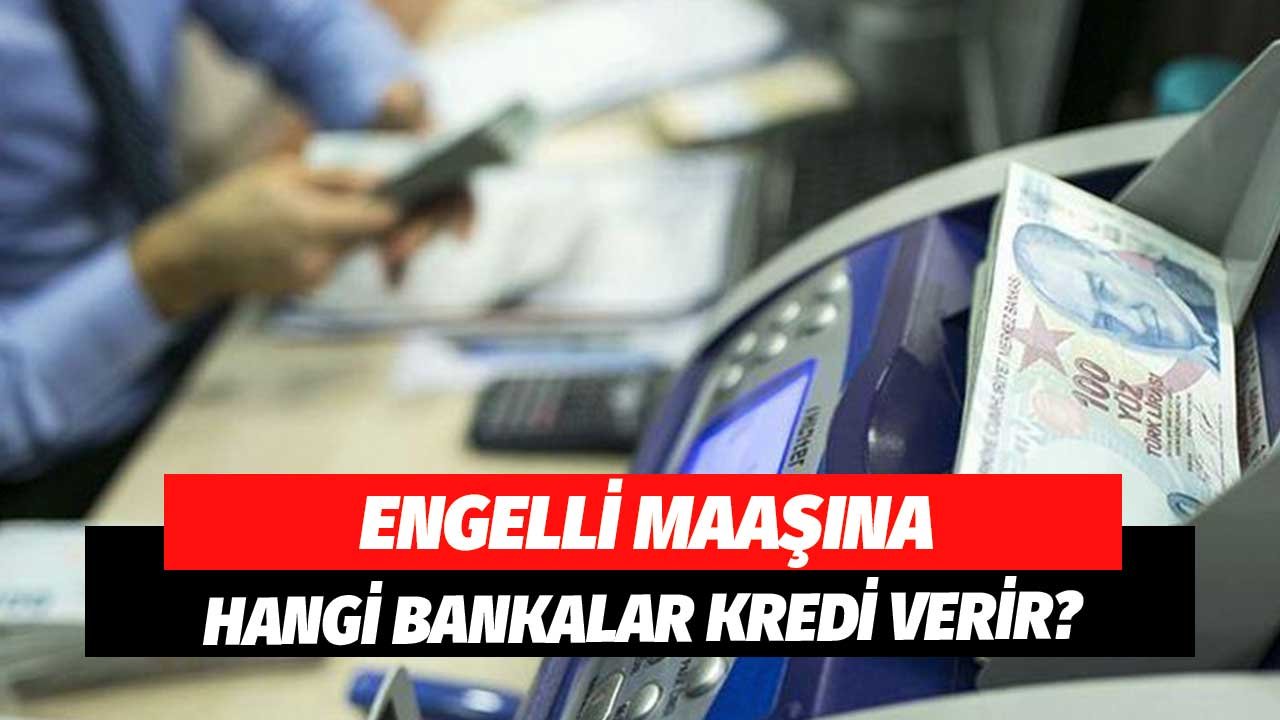 Engelli Maaşı Alanlara Hangi Bankalar Kredi Verir? Kasım 2021 Tüm Liste