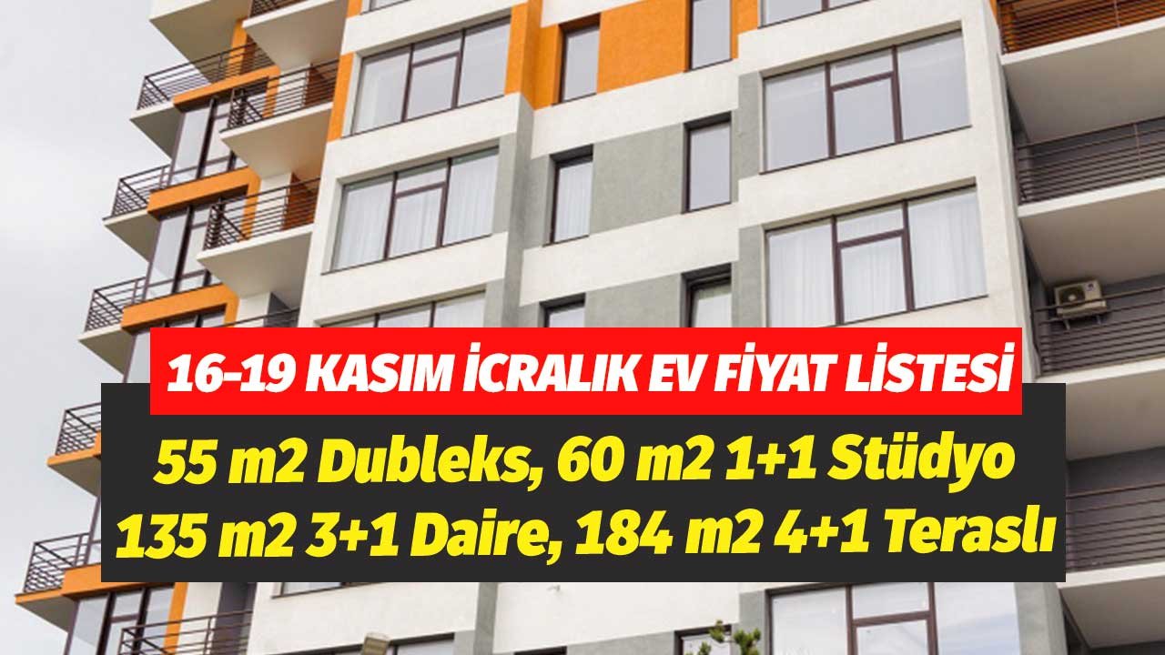 55 m2 Dubleks, 60 m2 1+1 Stüdyo, 135 m2 3+1 Daire! 16-19 Kasım İcralık Daireler Fiyat Tablosu