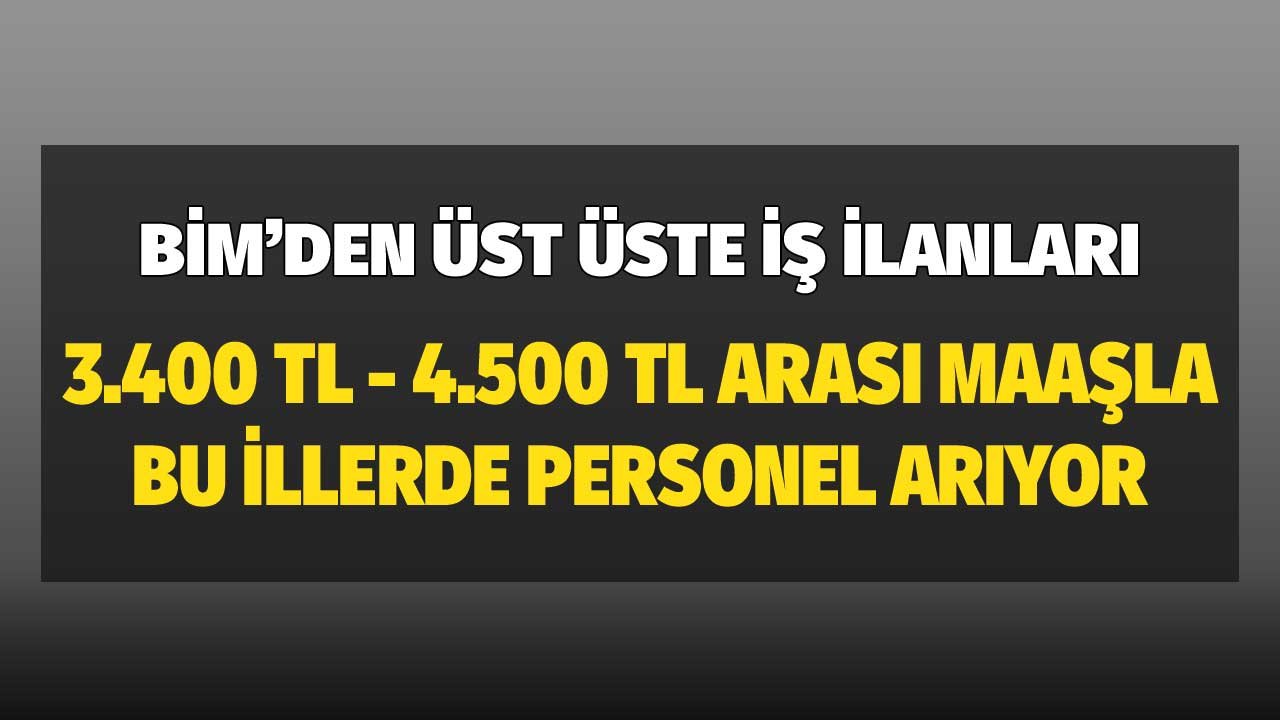 BİM'den Üst Üste İş İlanları! 3.600 TL ile 4.500 TL Arası Maaşla Bu İllerde Personel Arıyorlar