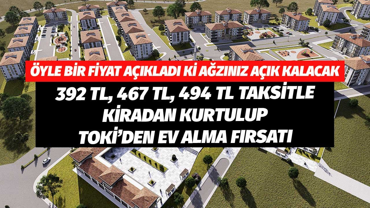 Öyle Bir Fiyata Ev Satıyor ki Ağzınız Açık Kalacak! Sadece 494 TL'ye Kiradan Kurtulup TOKİ'den Ev Alma Şansı