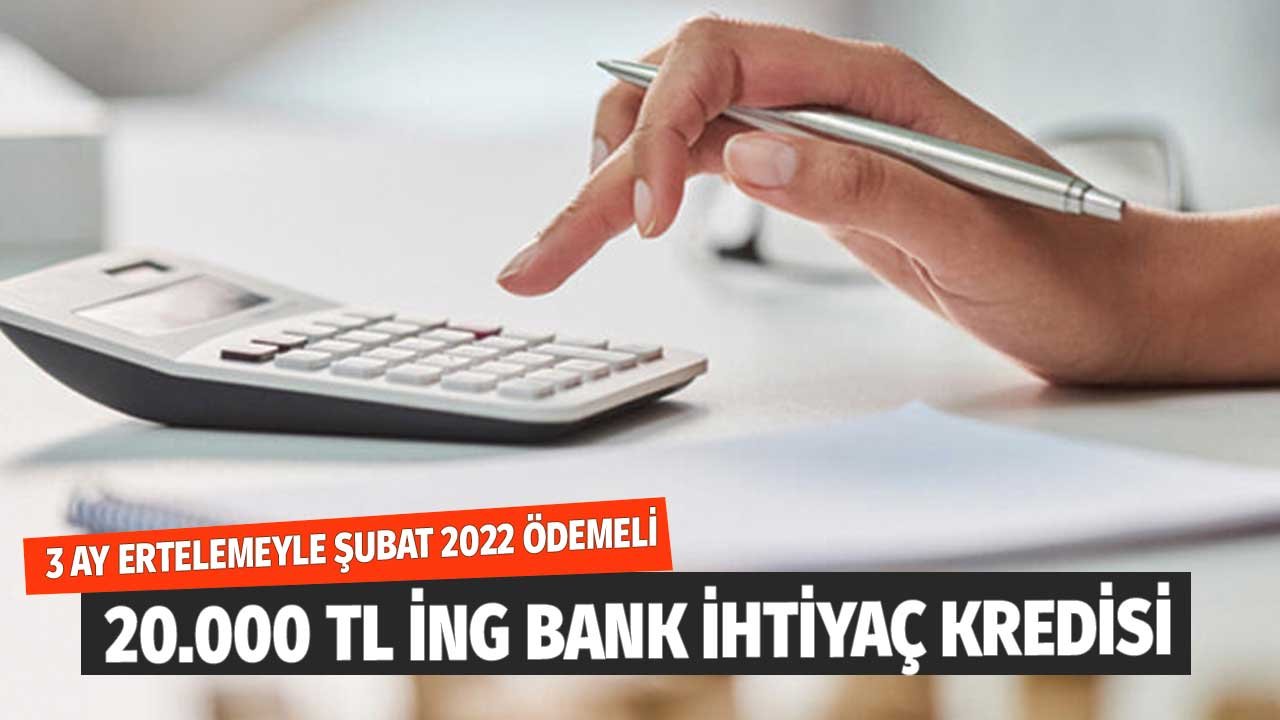 Şubat 2022 Ödemeli 3 Ay Ertelemeli 20.000 İNG Bank İhtiyaç Kredisi