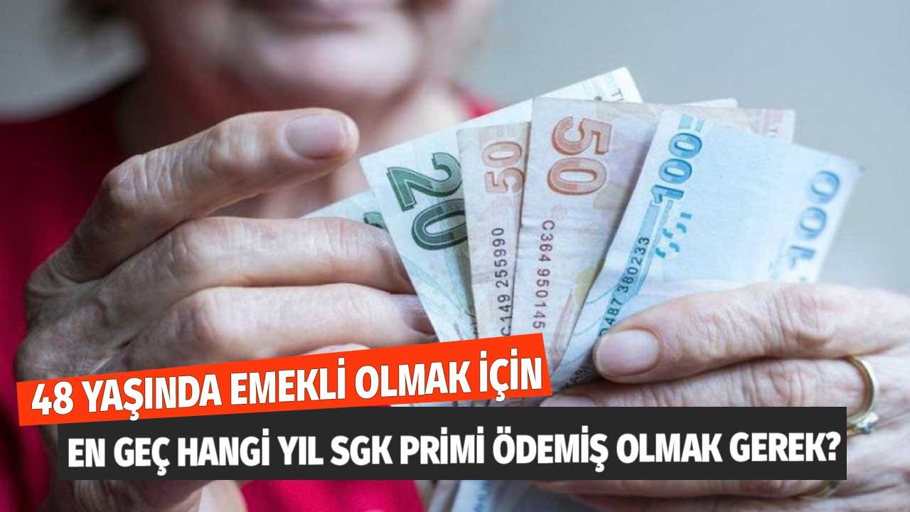 48 Yaşında  Emeklilik için En Geç Hangi Yıl SGK Primi Ödemiş Olmak Gerekir?