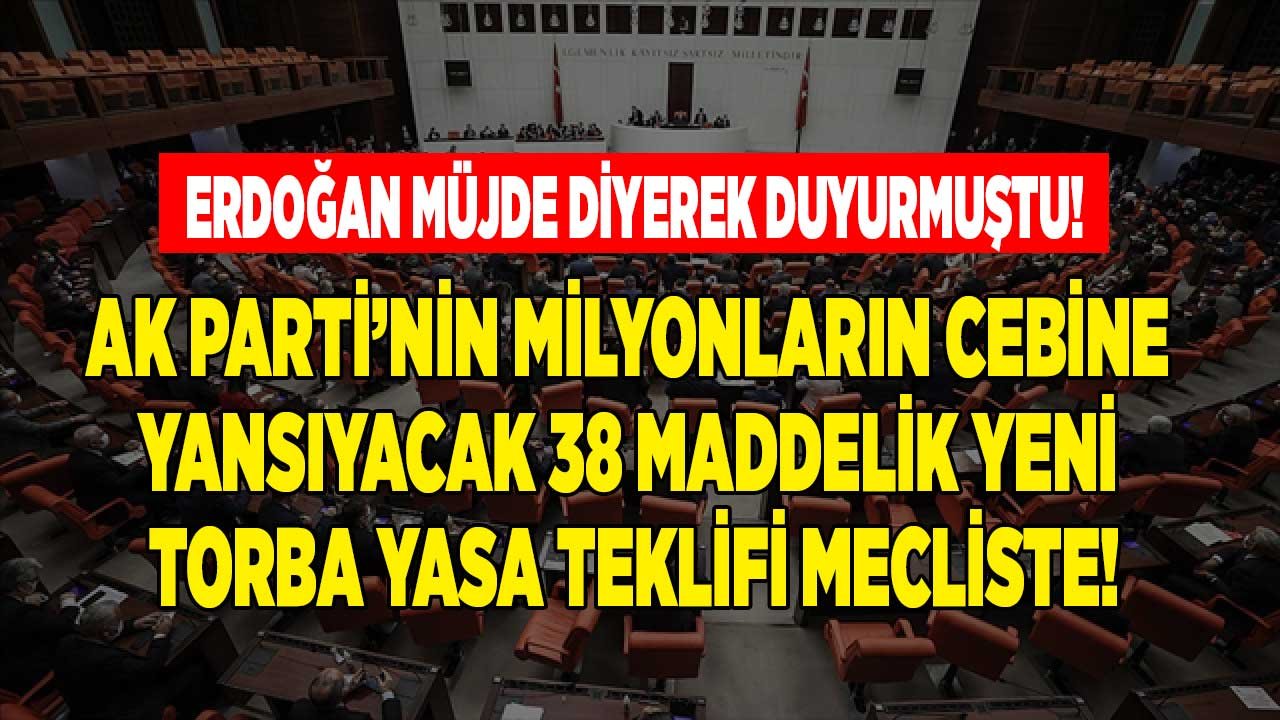 Erdoğan Müjde Diyerek Duyurmuştu: AK Partiden Milyonların Cebine Yansıyacak 38 Maddelik Yeni Torba Yasa Kanun Teklifi